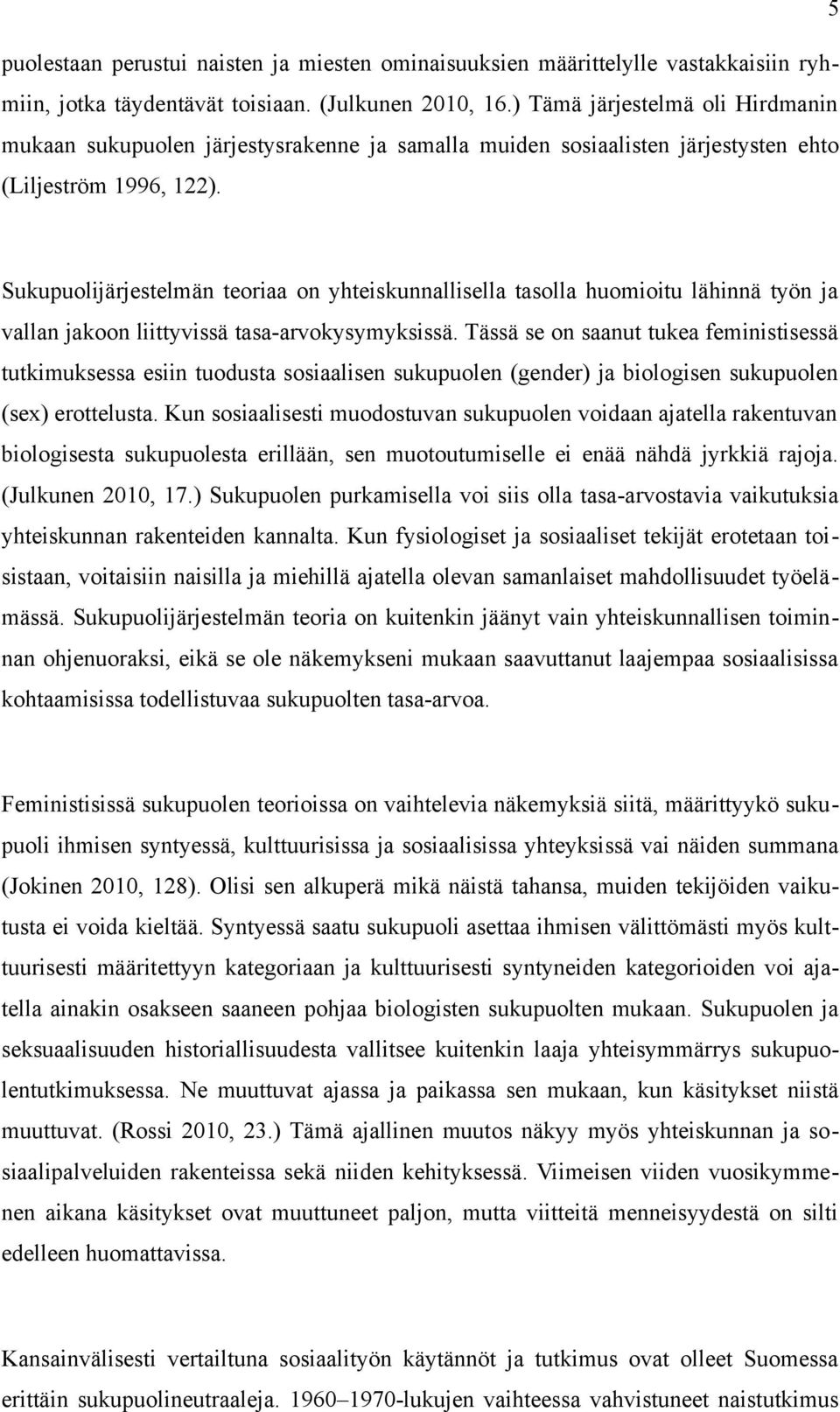 Sukupuolijärjestelmän teoriaa on yhteiskunnallisella tasolla huomioitu lähinnä työn ja vallan jakoon liittyvissä tasa-arvokysymyksissä.