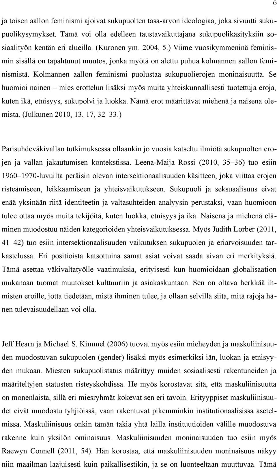 ) Viime vuosikymmeninä feminismin sisällä on tapahtunut muutos, jonka myötä on alettu puhua kolmannen aallon feminismistä. Kolmannen aallon feminismi puolustaa sukupuolierojen moninaisuutta.