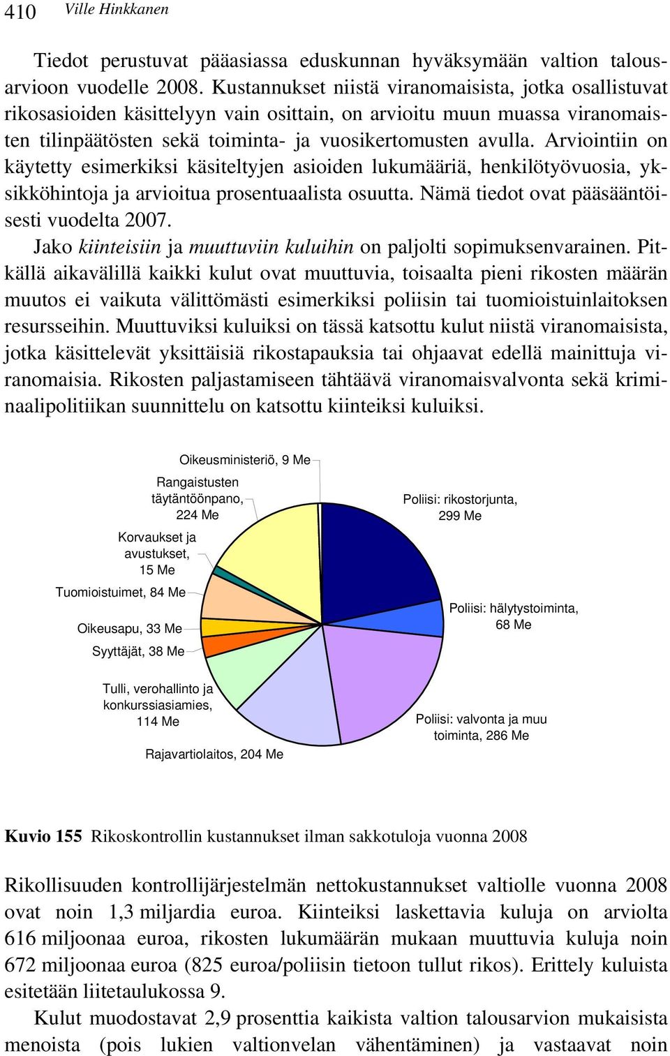 Arviointiin on käytetty esimerkiksi käsiteltyjen asioiden lukumääriä, henkilötyövuosia, yksikköhintoja ja arvioitua prosentuaalista osuutta. Nämä tiedot ovat pääsääntöisesti vuodelta 2007.