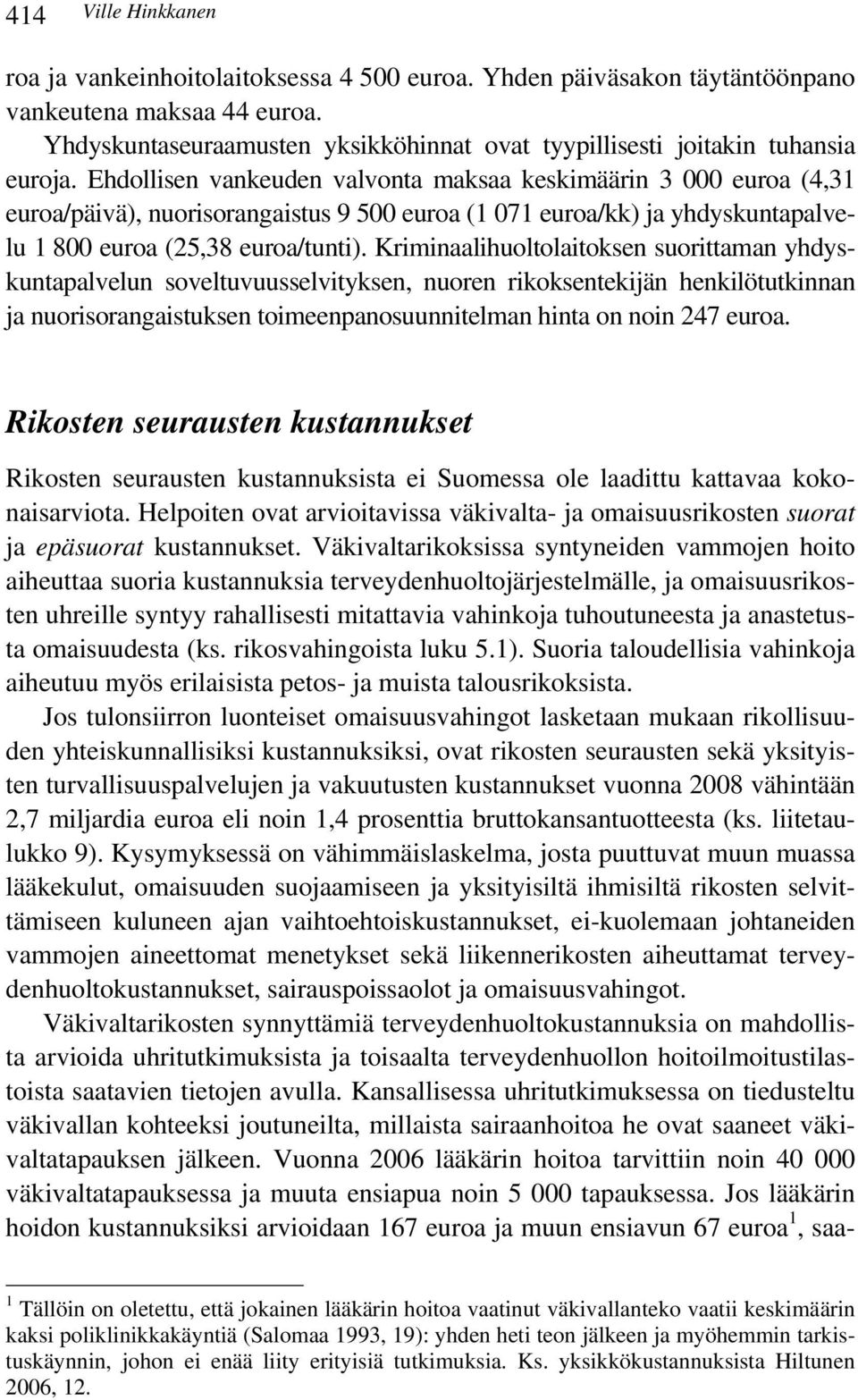 Kriminaalihuoltolaitoksen suorittaman yhdyskuntapalvelun soveltuvuusselvityksen, nuoren rikoksentekijän henkilötutkinnan ja nuorisorangaistuksen toimeenpanosuunnitelman hinta on noin 247 euroa.