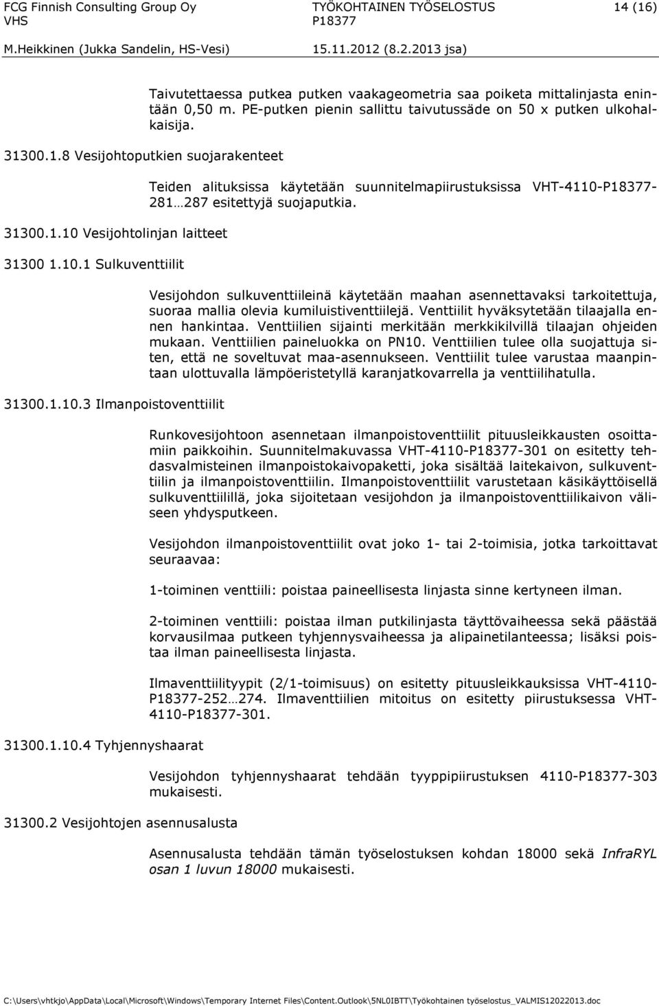 PE-putken pienin sallittu taivutussäde on 50 x putken ulkohalkaisija. Teiden alituksissa käytetään suunnitelmapiirustuksissa VHT-4110-- 281 287 esitettyjä suojaputkia.