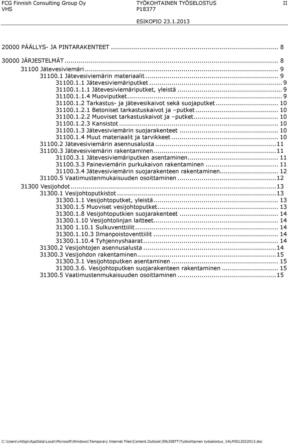 .. 10 31100.1.2.1 Betoniset tarkastuskaivot ja putket... 10 31100.1.2.2 Muoviset tarkastuskaivot ja putket... 10 31100.1.2.3 Kansistot... 10 31100.1.3 Jätevesiviemärin suojarakenteet... 10 31100.1.4 Muut materiaalit ja tarvikkeet.