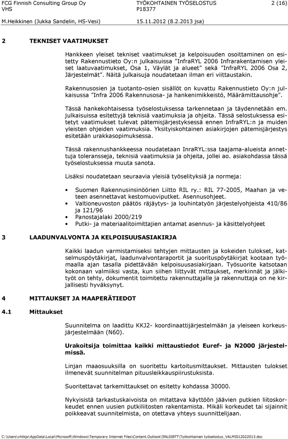 Rakennusosien ja tuotanto-osien sisällöt on kuvattu Rakennustieto Oy:n julkaisussa Infra 2006 Rakennusosa- ja hankenimikkeistö, Määrämittausohje.