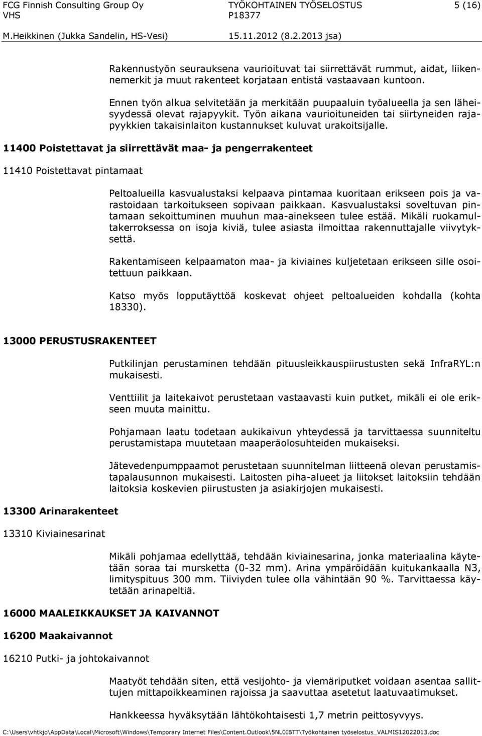 Työn aikana vaurioituneiden tai siirtyneiden rajapyykkien takaisinlaiton kustannukset kuluvat urakoitsijalle.