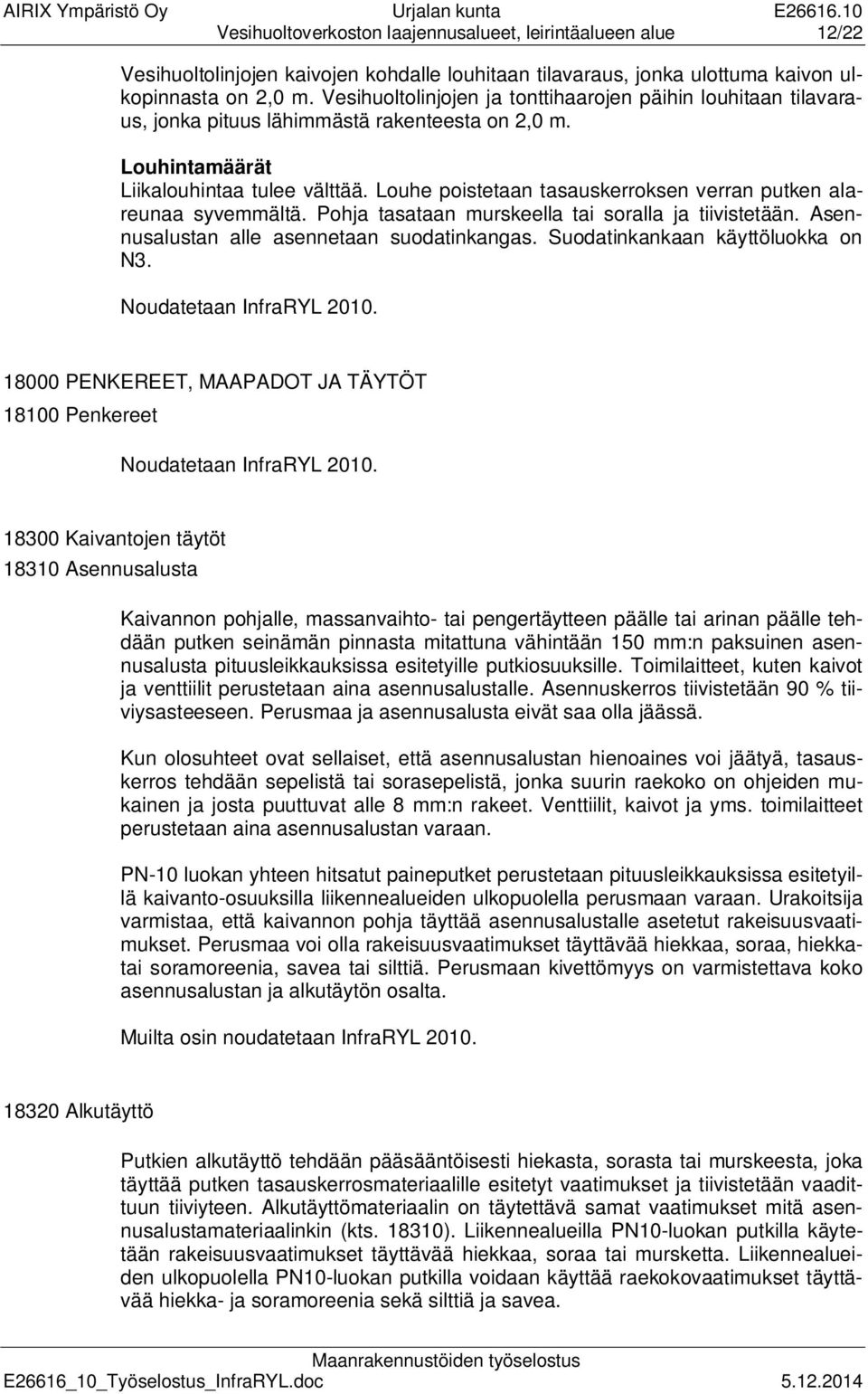 Louhe poistetaan tasauskerroksen verran putken alareunaa syvemmältä. Pohja tasataan murskeella tai soralla ja tiivistetään. Asennusalustan alle asennetaan suodatinkangas.