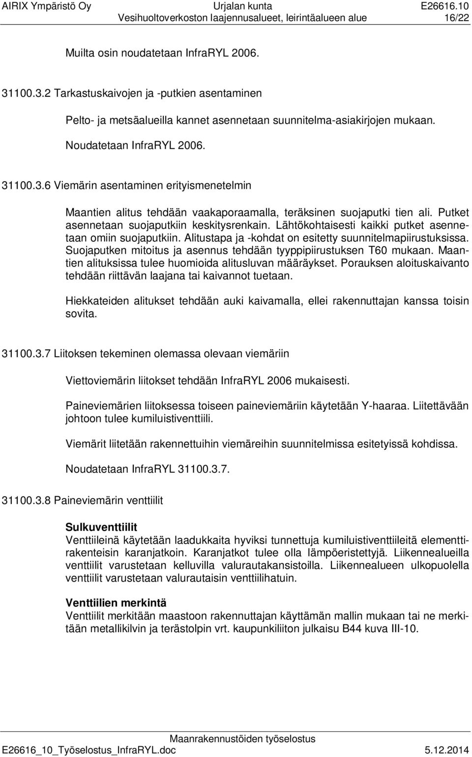 Putket asennetaan suojaputkiin keskitysrenkain. Lähtökohtaisesti kaikki putket asennetaan omiin suojaputkiin. Alitustapa ja -kohdat on esitetty suunnitelmapiirustuksissa.