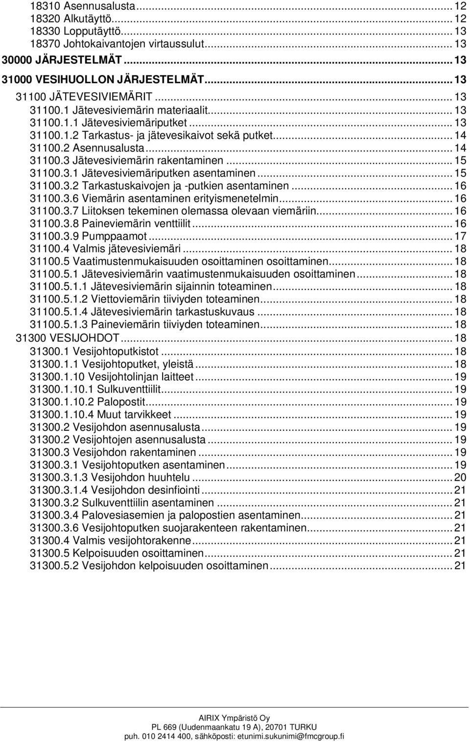 .. 15 31100.3.1 Jätevesiviemäriputken asentaminen... 15 31100.3.2 Tarkastuskaivojen ja -putkien asentaminen... 16 31100.3.6 Viemärin asentaminen erityismenetelmin... 16 31100.3.7 Liitoksen tekeminen olemassa olevaan viemäriin.