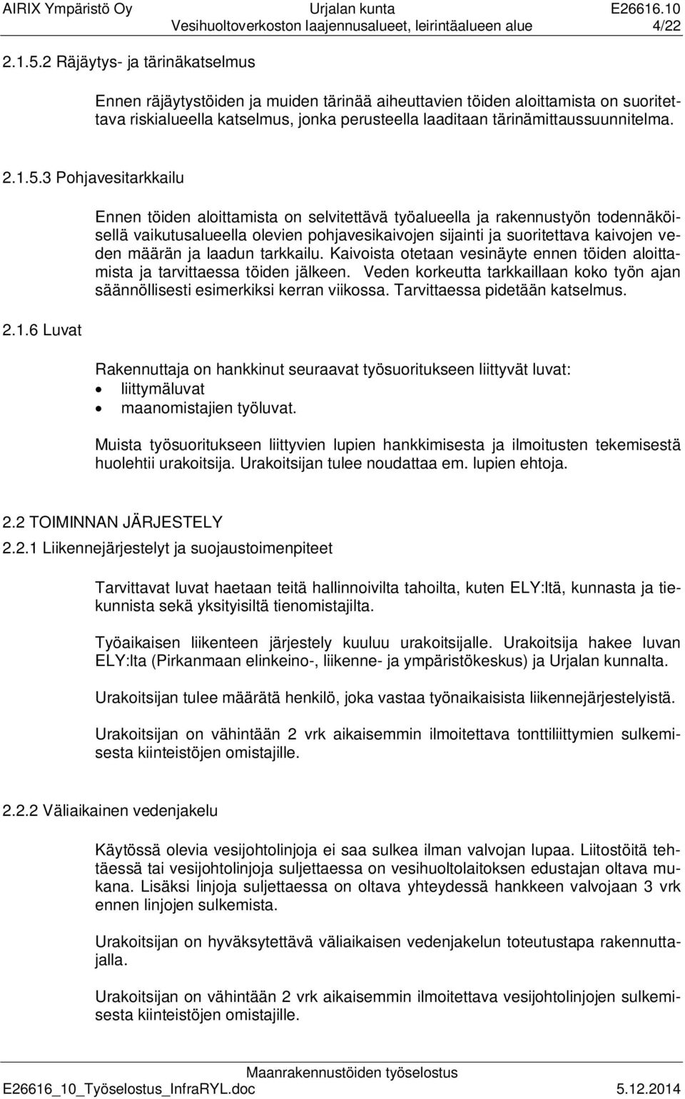 1.5.3 Pohjavesitarkkailu 2.1.6 Luvat Ennen töiden aloittamista on selvitettävä työalueella ja rakennustyön todennäköisellä vaikutusalueella olevien pohjavesikaivojen sijainti ja suoritettava kaivojen