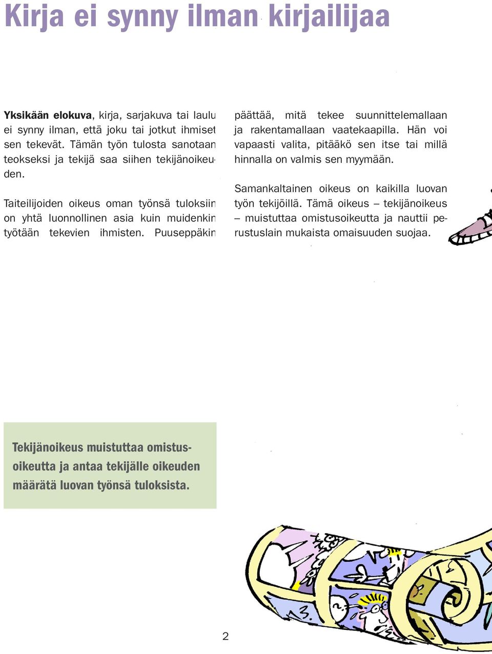 Puuseppäkin päättää, mitä tekee suunnittelemallaan ja rakentamallaan vaatekaapilla. Hän voi vapaasti valita, pitääkö sen itse tai millä hinnalla on valmis sen myymään.