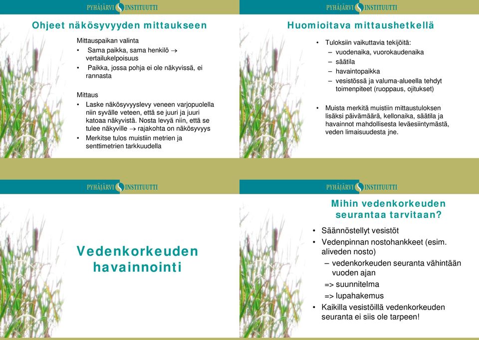 Nosta levyä niin, että se tulee näkyville rajakohta on näkösyvyys Merkitse tulos muistiin metrien ja senttimetrien tarkkuudella Huomioitava mittaushetkellä Tuloksiin vaikuttavia tekijöitä: