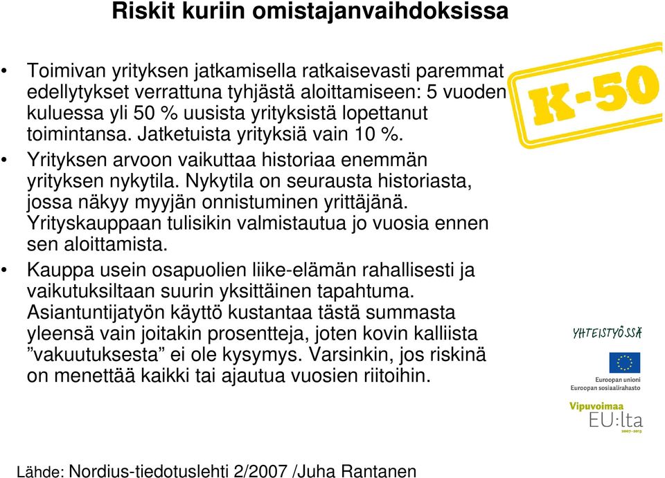 Yrityskauppaan tulisikin valmistautua jo vuosia ennen sen aloittamista. Kauppa usein osapuolien liike-elämän rahallisesti ja vaikutuksiltaan suurin yksittäinen tapahtuma.