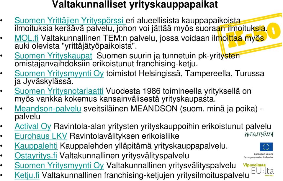 Suomen Yrityskaupat Suomen suurin ja tunnetuin pk-yritysten omistajanvaihdoksiin erikoistunut franchising-ketju. Suomen Yritysmyynti Oy toimistot Helsingissä, Tampereella, Turussa ja Jyväskylässä.