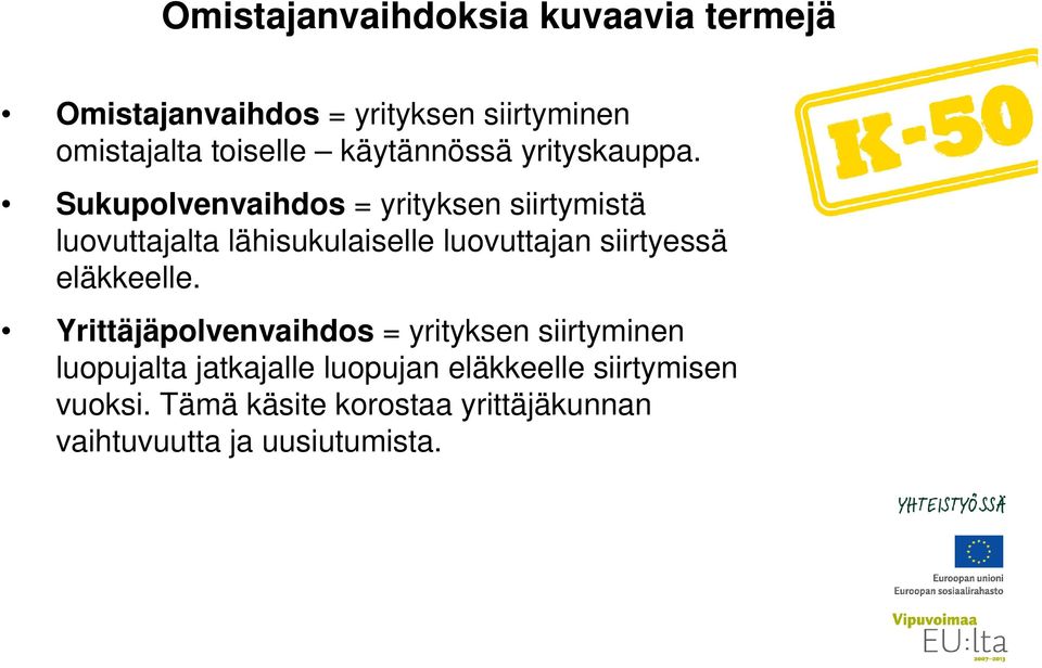 Sukupolvenvaihdos = yrityksen siirtymistä luovuttajalta lähisukulaiselle luovuttajan siirtyessä