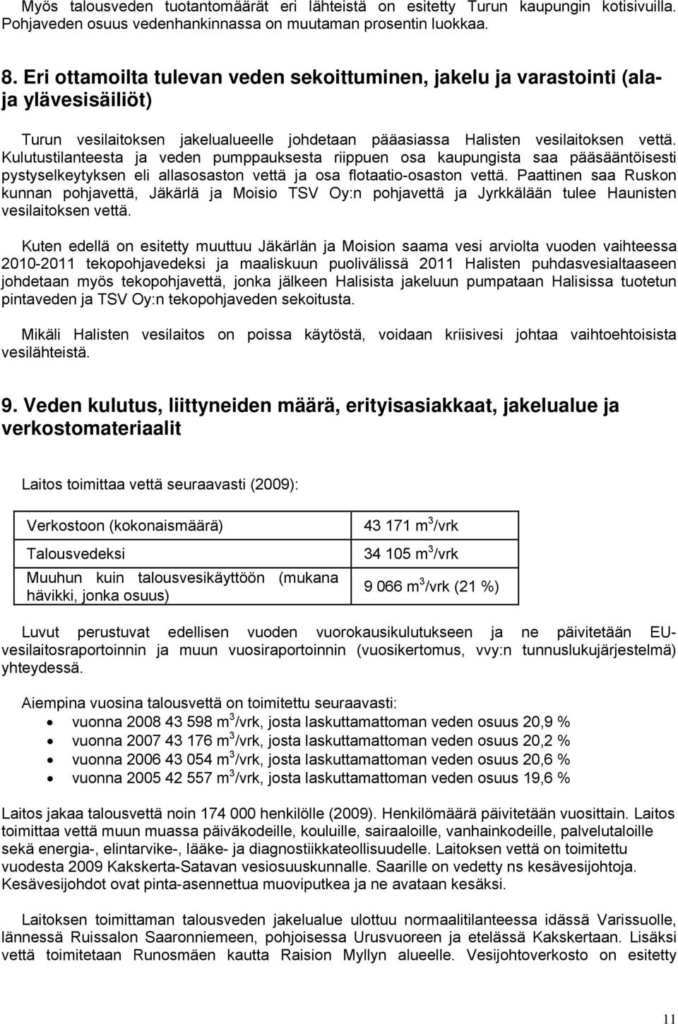 Kulutustilanteesta ja veden pumppauksesta riippuen osa kaupungista saa pääsääntöisesti pystyselkeytyksen eli allasosaston vettä ja osa flotaatio-osaston vettä.