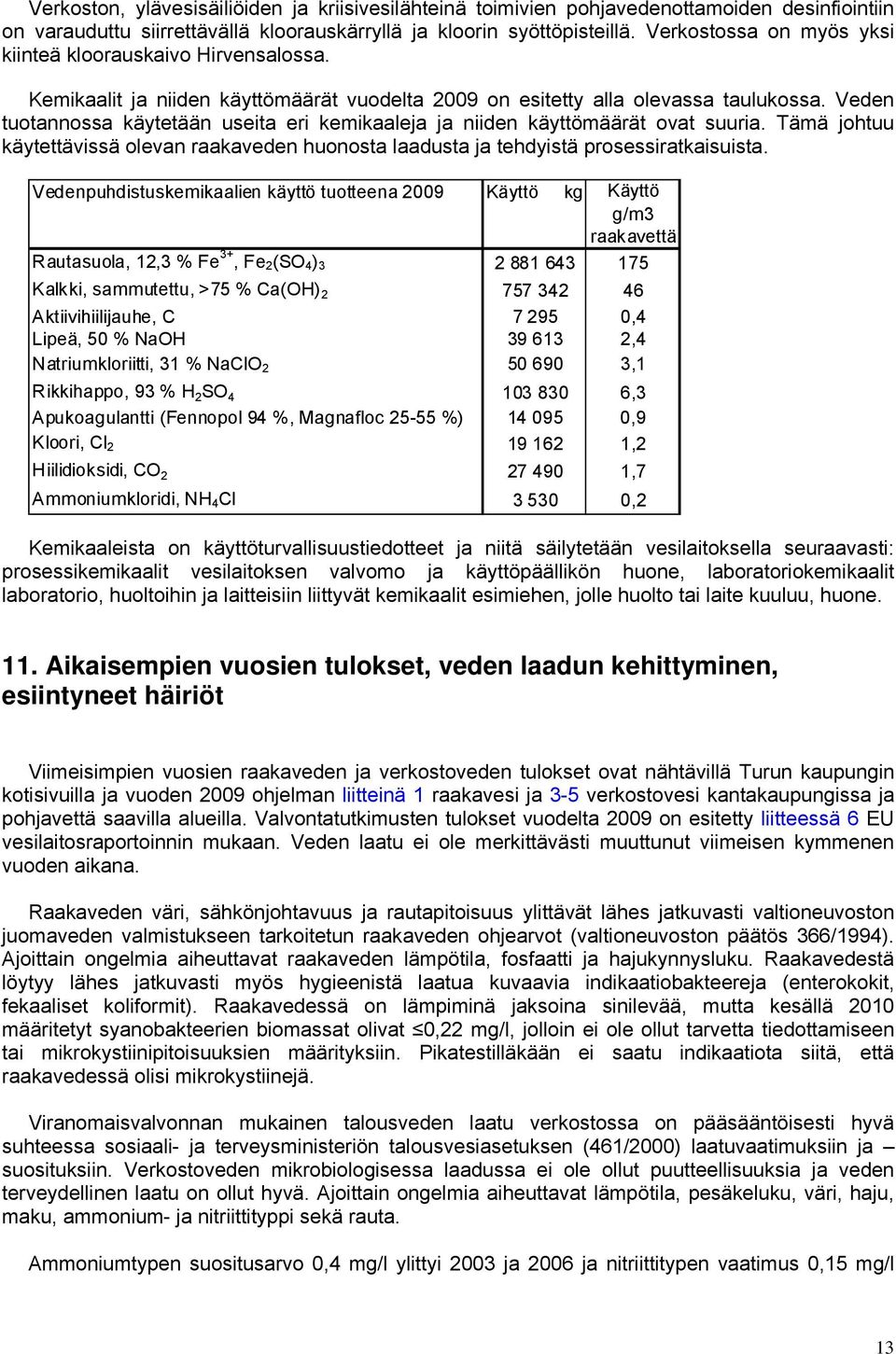 Veden tuotannossa käytetään useita eri kemikaaleja ja niiden käyttömäärät ovat suuria. Tämä johtuu käytettävissä olevan raakaveden huonosta laadusta ja tehdyistä prosessiratkaisuista.