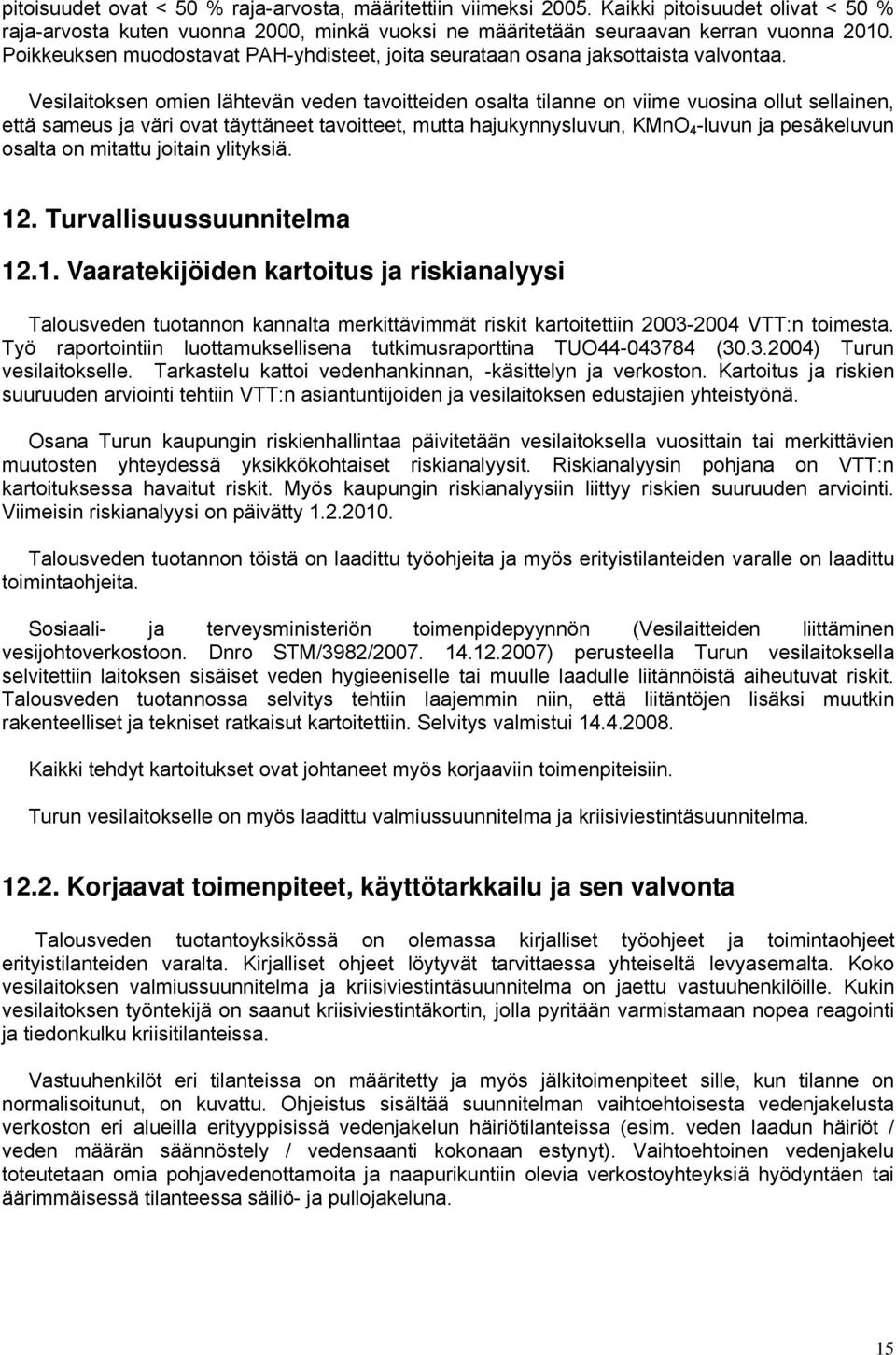 Vesilaitoksen omien lähtevän veden tavoitteiden osalta tilanne on viime vuosina ollut sellainen, että sameus ja väri ovat täyttäneet tavoitteet, mutta hajukynnysluvun, KMnO 4 -luvun ja pesäkeluvun