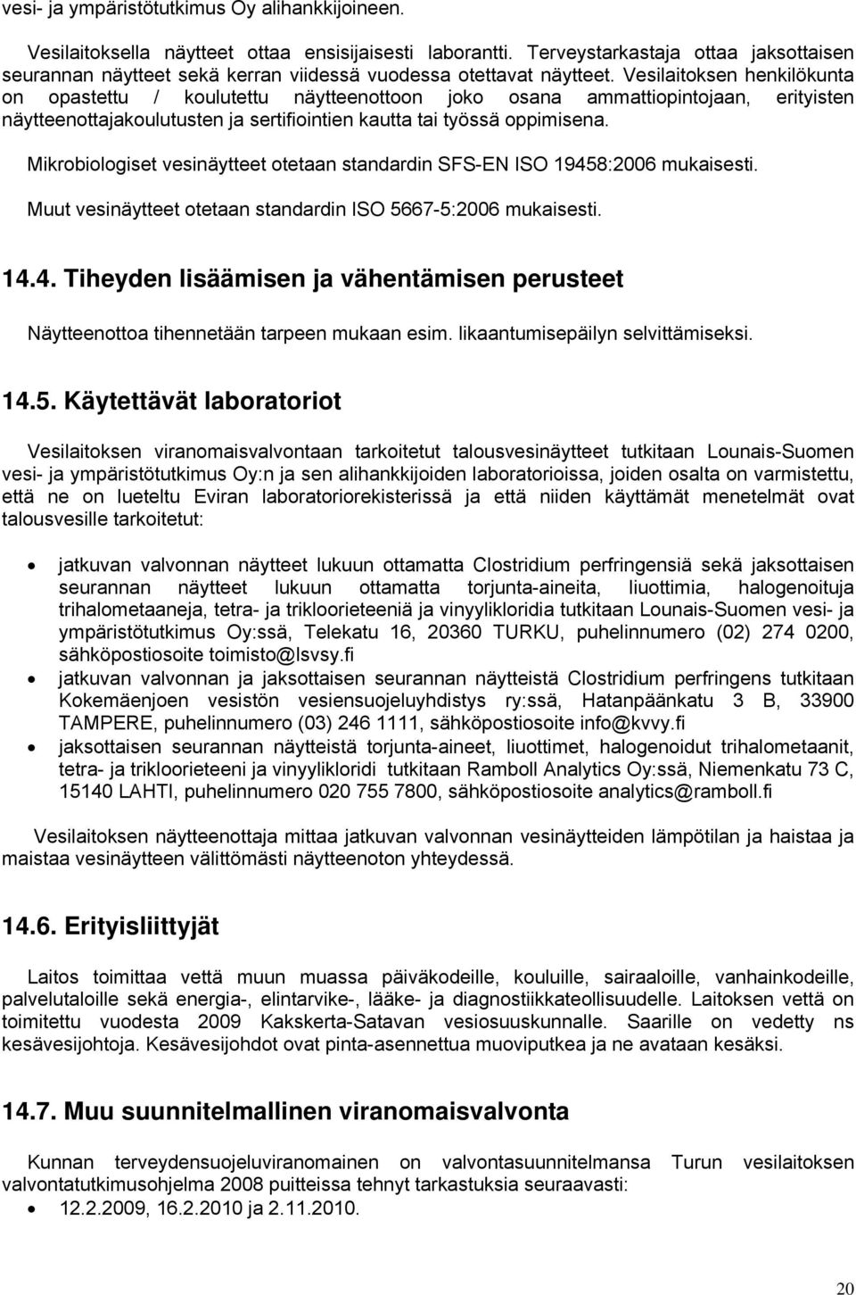 Vesilaitoksen henkilökunta on opastettu / koulutettu näytteenottoon joko osana ammattiopintojaan, erityisten näytteenottajakoulutusten ja sertifiointien kautta tai työssä oppimisena.