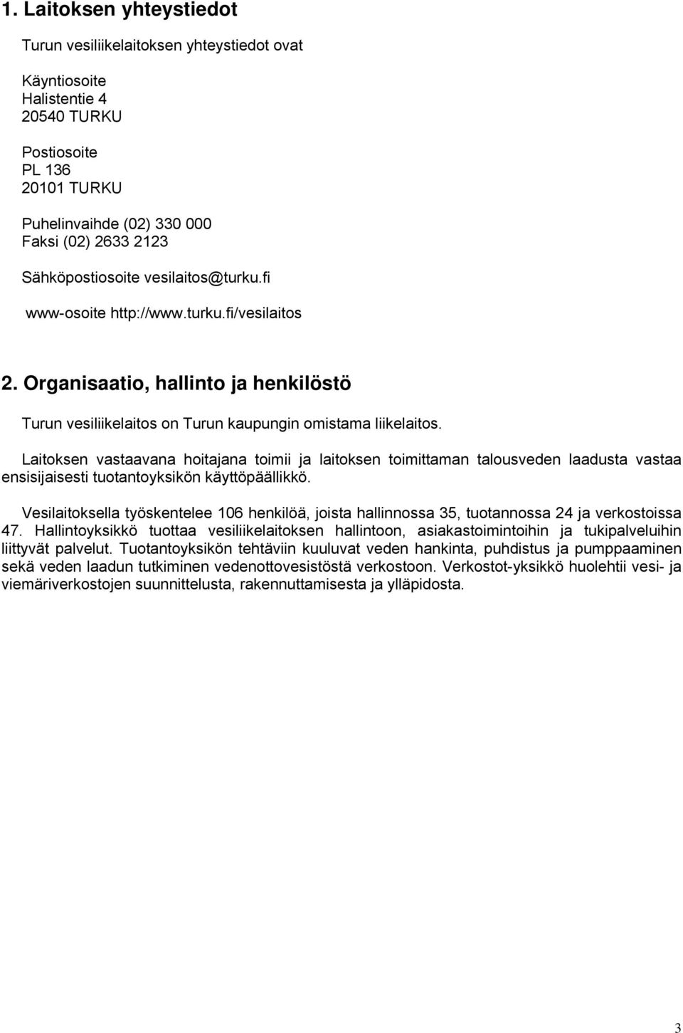 Laitoksen vastaavana hoitajana toimii ja laitoksen toimittaman talousveden laadusta vastaa ensisijaisesti tuotantoyksikön käyttöpäällikkö.