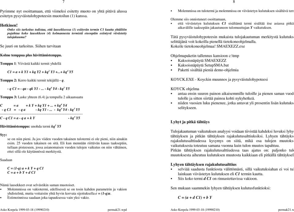 Se juuri on tarkoitus. Siihen tarvitaan Kolme temppua plus hävittämistemppu. Temppu 1: Viivästä kaikki termit yhdellä 2 4 C1 = a + k Y1 + kq Y2 + kq Y3 +.