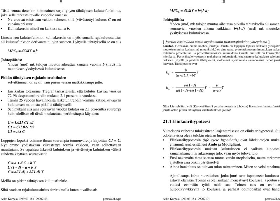 Yhden (mrd) mk tulojen muutos aiheuttaa pitkällä tähtäyksellä eli saman Kulmakerroin niissä on kaikissa sama b. seuraavien vuosien aikana kaikkiaan b/(1-d) (mrd) mk muutokse yksityisessä kulutuksessa.