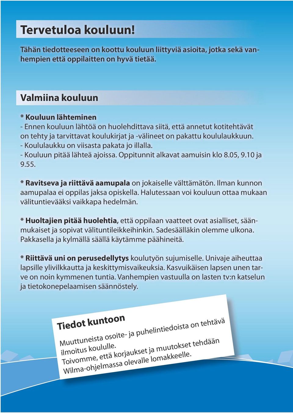 - Koululaukku on viisasta pakata jo illalla. - Kouluun pitää lähteä ajoissa. Oppitunnit alkavat aamuisin klo 8.05, 9.10 ja 9.55. * Ravitseva ja riittävä aamupala on jokaiselle välttämätön.