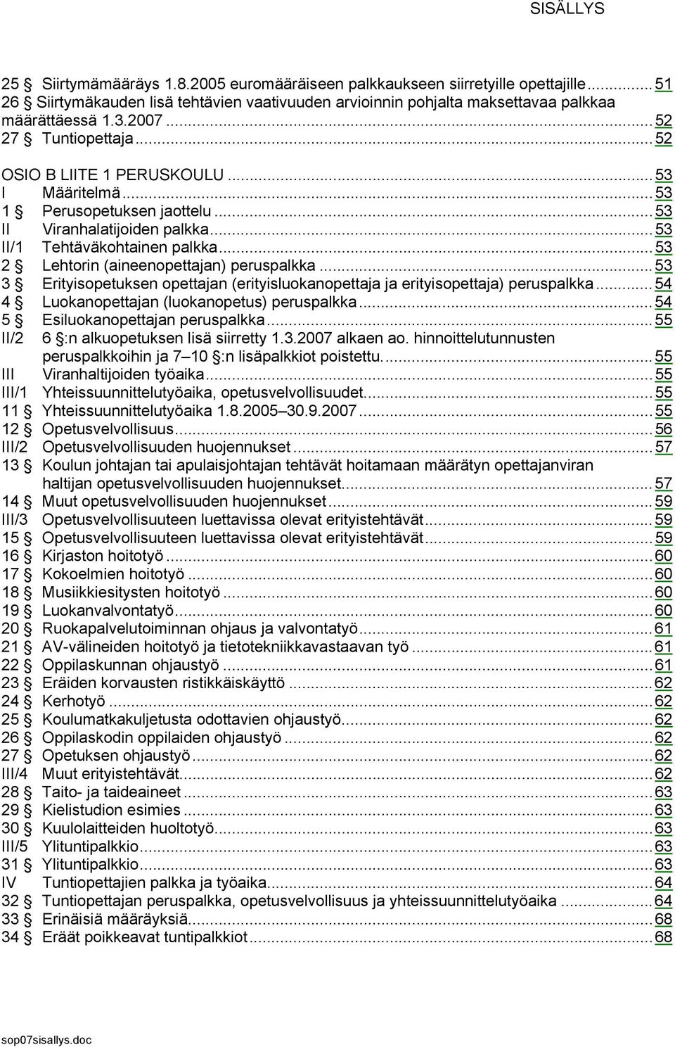 ..53 2 Lehtorin (aineenopettajan) peruspalkka...53 3 Erityisopetuksen opettajan (erityisluokanopettaja ja erityisopettaja) peruspalkka...54 4 Luokanopettajan (luokanopetus) peruspalkka.