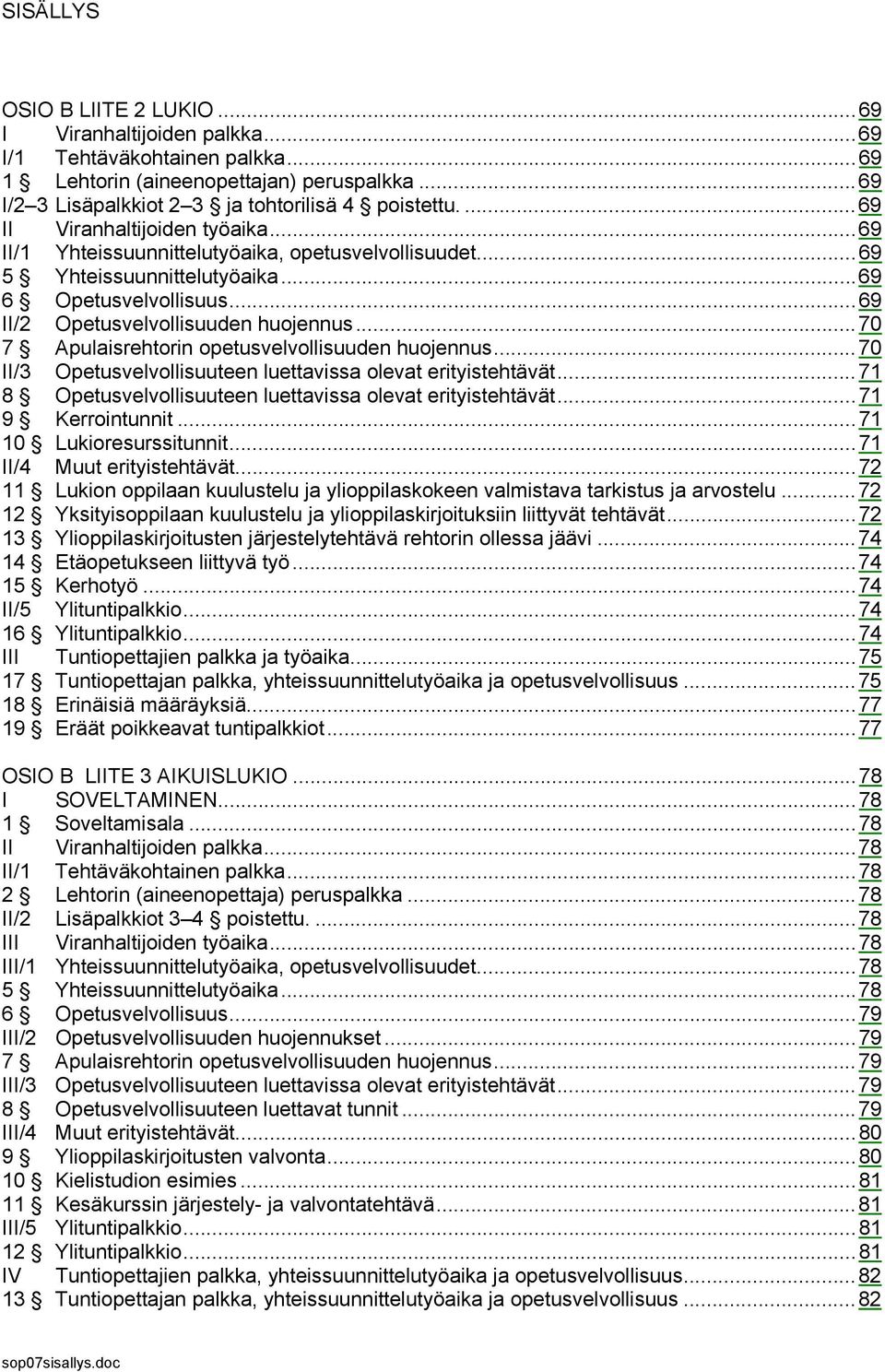 ..70 7 Apulaisrehtorin opetusvelvollisuuden huojennus...70 II/3 Opetusvelvollisuuteen luettavissa olevat erityistehtävät...71 8 Opetusvelvollisuuteen luettavissa olevat erityistehtävät.