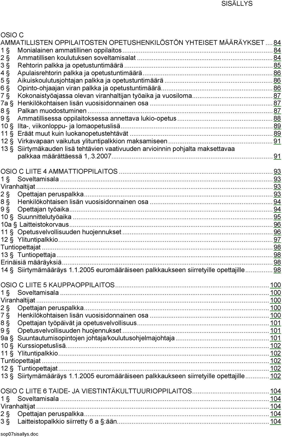 ..86 6 Opinto-ohjaajan viran palkka ja opetustuntimäärä...86 7 Kokonaistyöajassa olevan viranhaltijan työaika ja vuosiloma...87 7a Henkilökohtaisen lisän vuosisidonnainen osa.