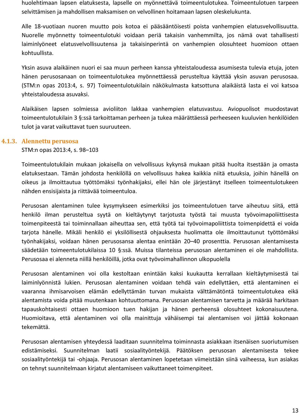 Nuorelle myönnetty toimeentulotuki voidaan periä takaisin vanhemmilta, jos nämä ovat tahallisesti laiminlyöneet elatusvelvollisuutensa ja takaisinperintä on vanhempien olosuhteet huomioon ottaen