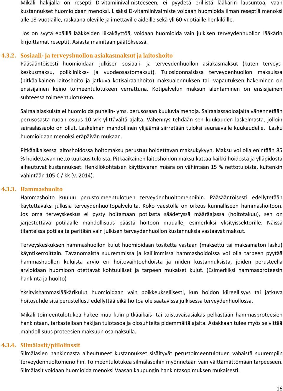 Jos on syytä epäillä lääkkeiden liikakäyttöä, voidaan huomioida vain julkisen terveydenhuollon lääkärin kirjoittamat reseptit. Asiasta mainitaan päätöksessä. 4.3.2.