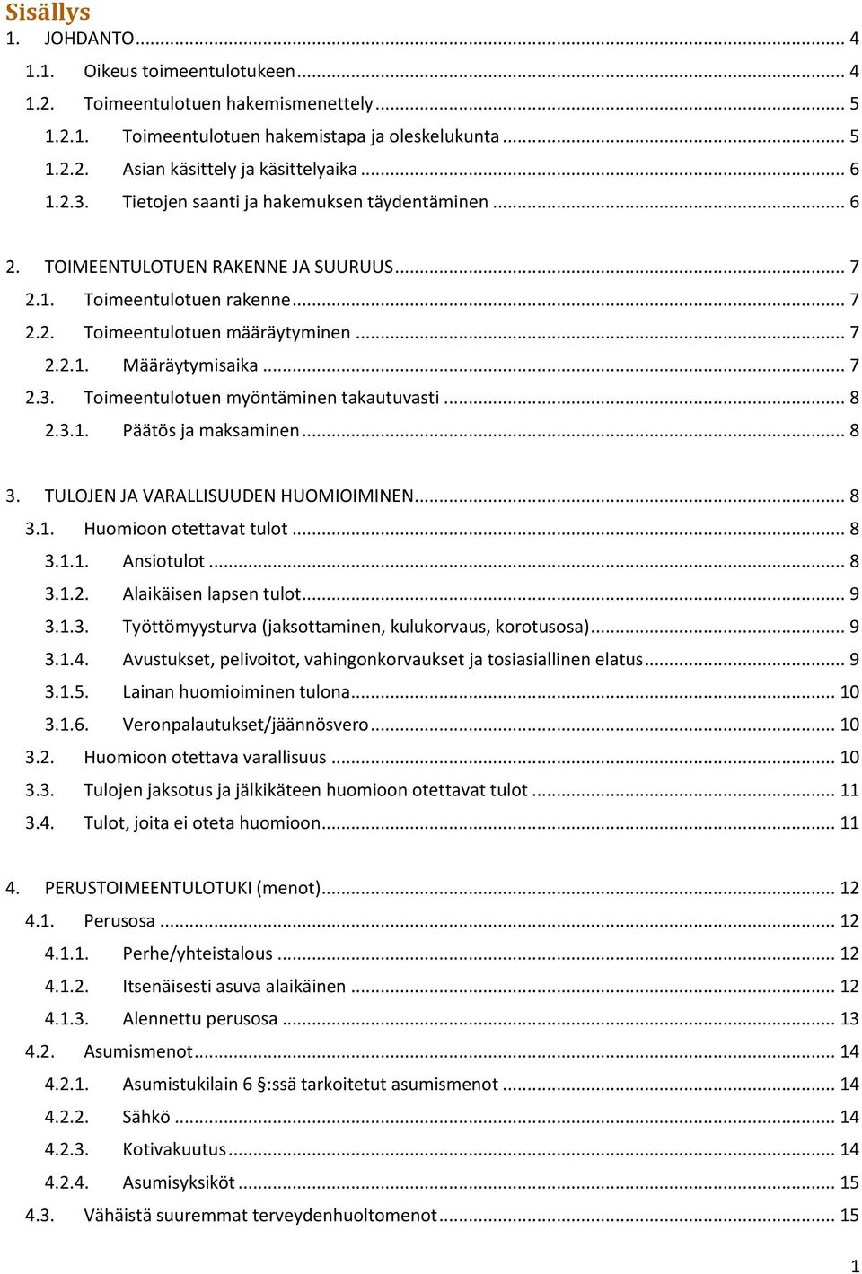 .. 7 2.3. Toimeentulotuen myöntäminen takautuvasti... 8 2.3.1. Päätös ja maksaminen... 8 3. TULOJEN JA VARALLISUUDEN HUOMIOIMINEN... 8 3.1. Huomioon otettavat tulot... 8 3.1.1. Ansiotulot... 8 3.1.2. Alaikäisen lapsen tulot.