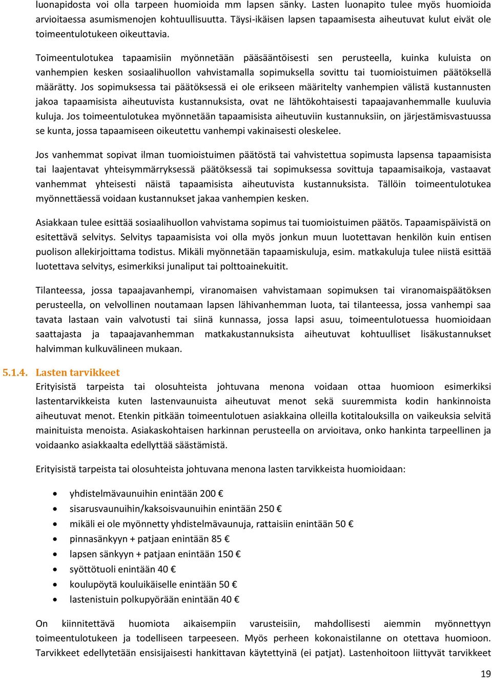 Toimeentulotukea tapaamisiin myönnetään pääsääntöisesti sen perusteella, kuinka kuluista on vanhempien kesken sosiaalihuollon vahvistamalla sopimuksella sovittu tai tuomioistuimen päätöksellä