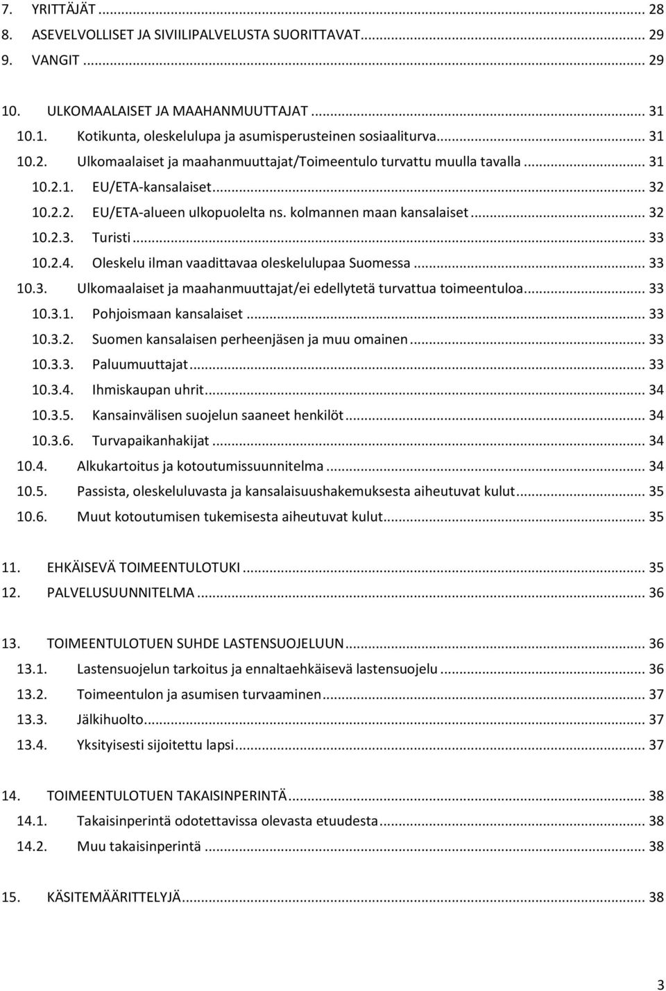 .. 33 10.2.4. Oleskelu ilman vaadittavaa oleskelulupaa Suomessa... 33 10.3. Ulkomaalaiset ja maahanmuuttajat/ei edellytetä turvattua toimeentuloa... 33 10.3.1. Pohjoismaan kansalaiset... 33 10.3.2. Suomen kansalaisen perheenjäsen ja muu omainen.