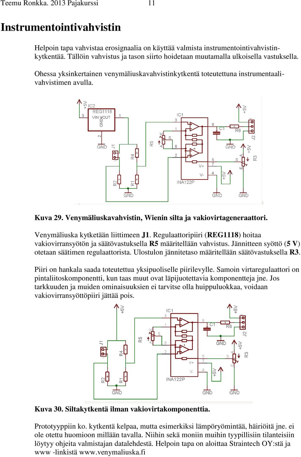 Venymäliuskavahvistin, Wienin silta ja vakiovirtageneraattori. Venymäliuska kytketään liittimeen J1. Regulaattoripiiri (REG1118) hoitaa vakiovirransyötön ja säätövastuksella R5 määritellään vahvistus.