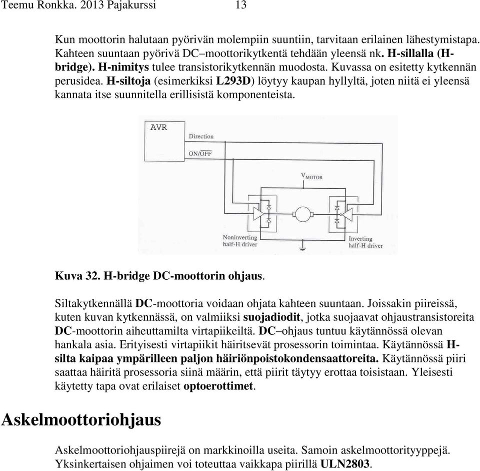 H-siltoja (esimerkiksi L293D) löytyy kaupan hyllyltä, joten niitä ei yleensä kannata itse suunnitella erillisistä komponenteista. Kuva 32. H-bridge DC-moottorin ohjaus.