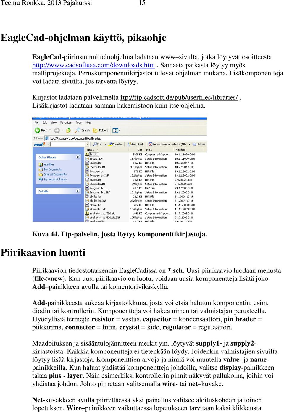 cadsoft.de/pub/userfiles/libraries/. Lisäkirjastot ladataan samaan hakemistoon kuin itse ohjelma. Kuva 44. Ftp-palvelin, josta löytyy komponenttikirjastoja.