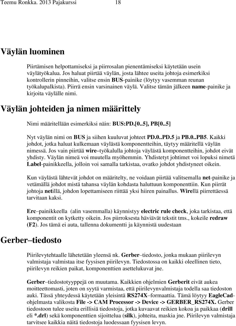 Valitse tämän jälkeen name-painike ja kirjoita väylälle nimi. Väylän johteiden ja nimen määrittely Nimi määritellään esimerkiksi näin: BUS:PD.[0..5], PB[0.