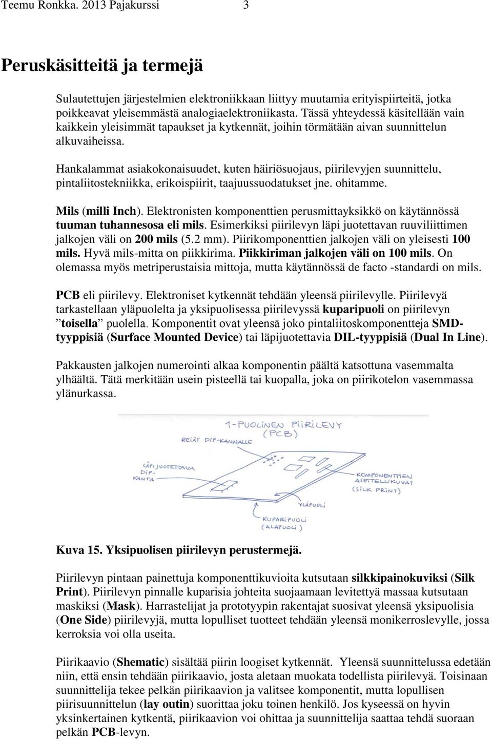 Hankalammat asiakokonaisuudet, kuten häiriösuojaus, piirilevyjen suunnittelu, pintaliitostekniikka, erikoispiirit, taajuussuodatukset jne. ohitamme. Mils (milli Inch).