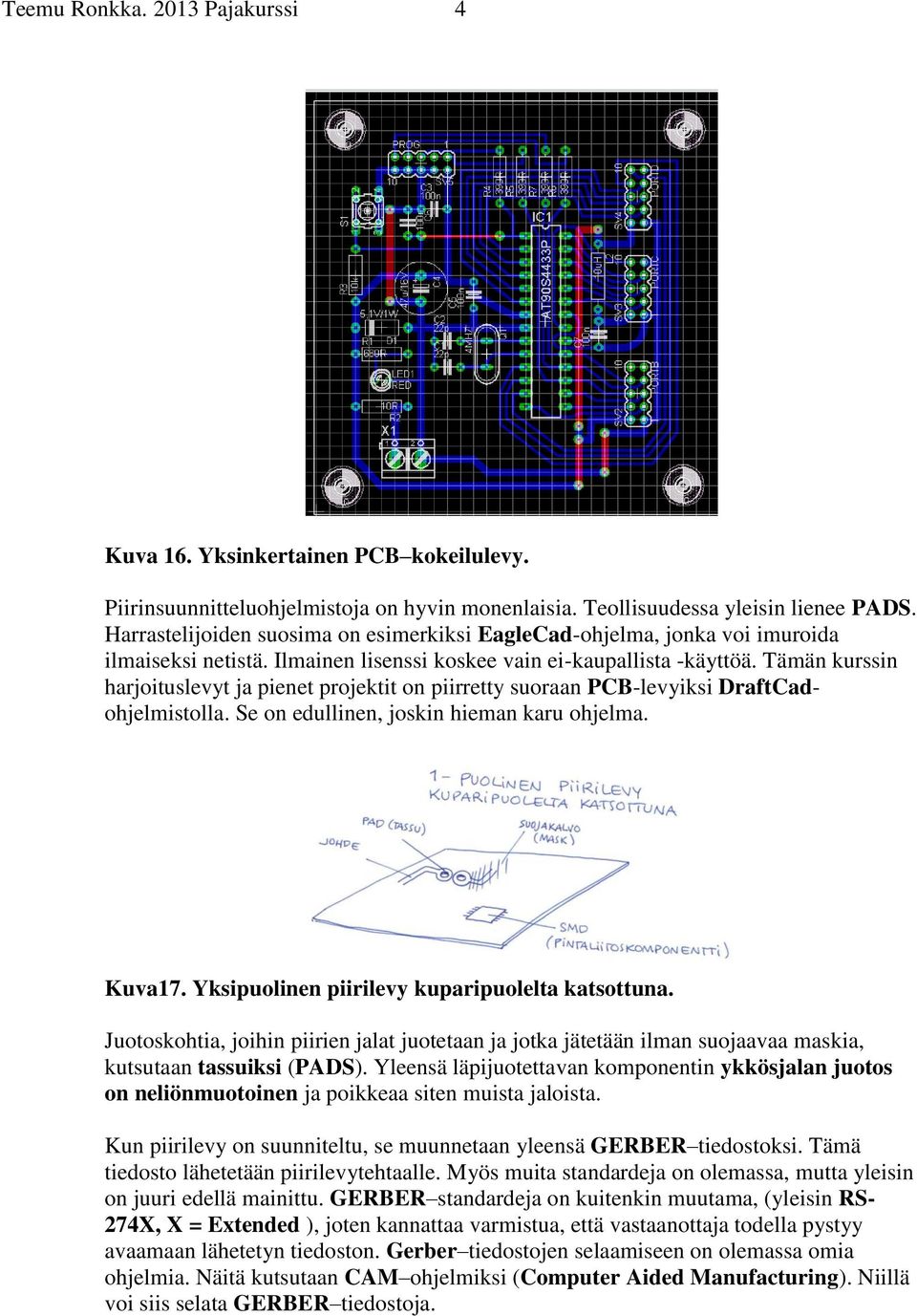 Tämän kurssin harjoituslevyt ja pienet projektit on piirretty suoraan PCB-levyiksi DraftCadohjelmistolla. Se on edullinen, joskin hieman karu ohjelma. Kuva17.