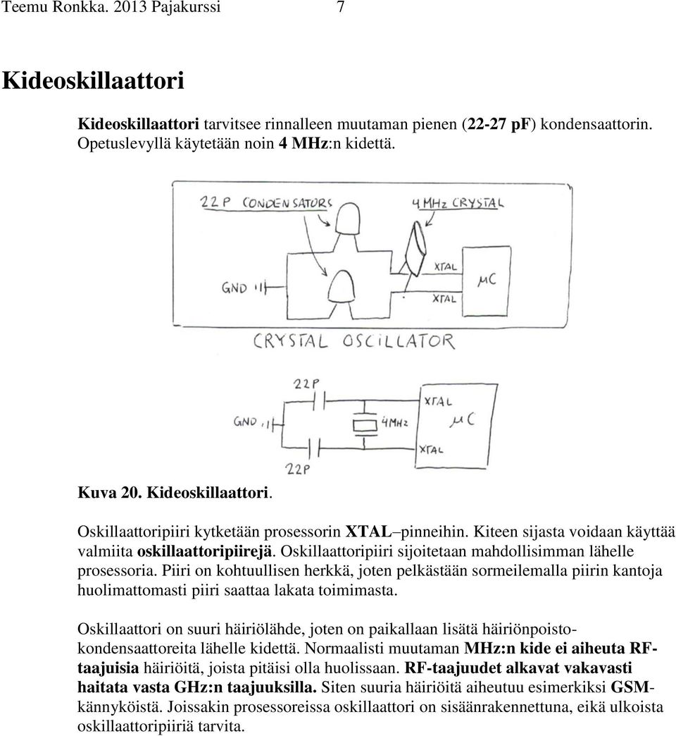 Oskillaattoripiiri sijoitetaan mahdollisimman lähelle prosessoria. Piiri on kohtuullisen herkkä, joten pelkästään sormeilemalla piirin kantoja huolimattomasti piiri saattaa lakata toimimasta.