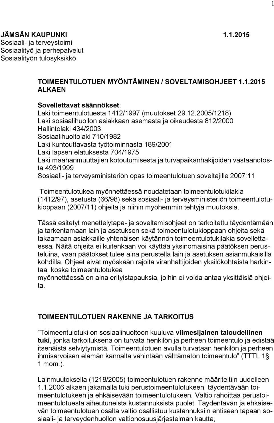 704/1975 Laki maahanmuuttajien kotoutumisesta ja turvapaikanhakijoiden vastaanotosta 493/1999 Sosiaali- ja terveysministeriön opas toimeentulotuen soveltajille 2007:11 Toimeentulotukea myönnettäessä