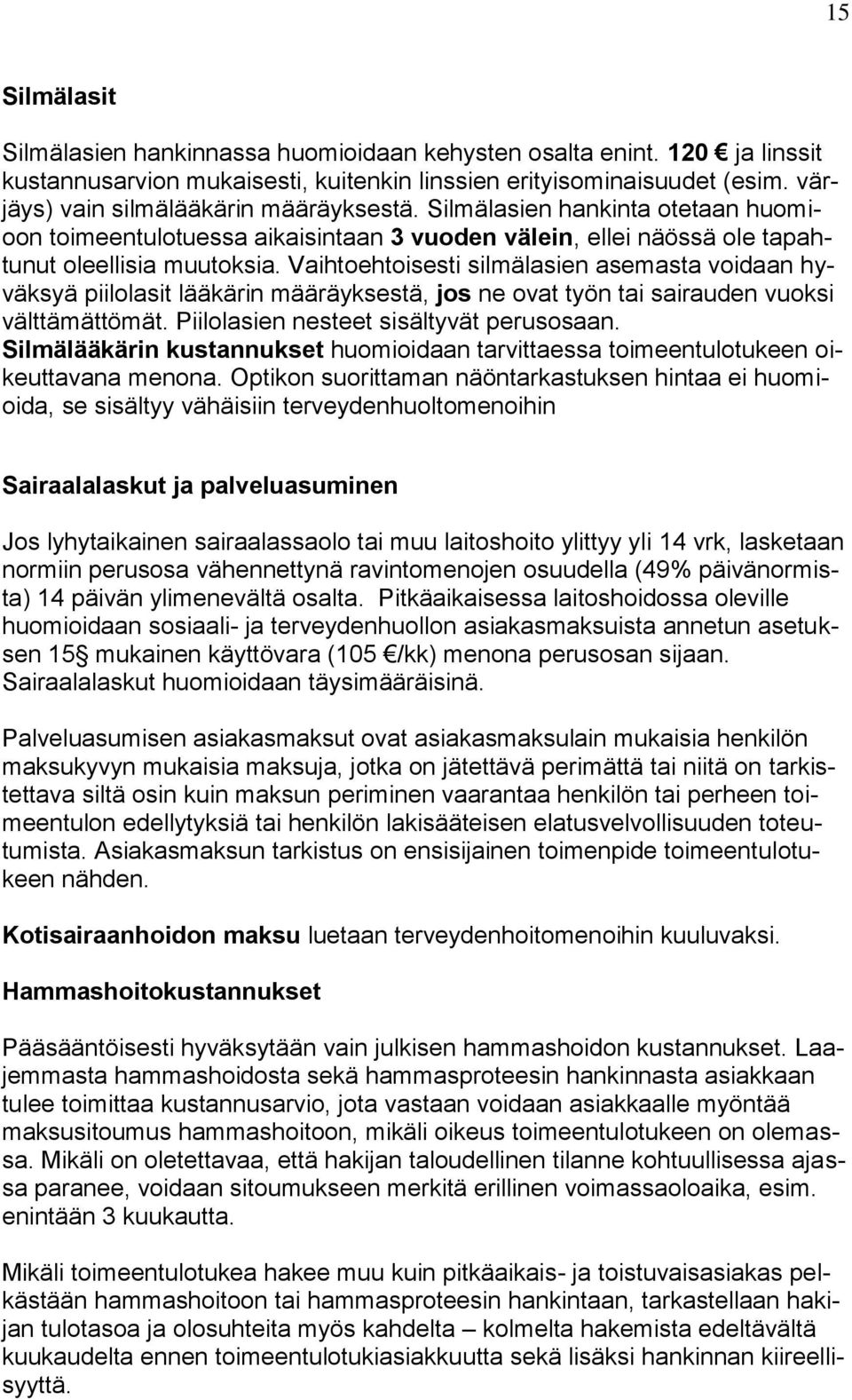 Vaihtoehtoisesti silmälasien asemasta voidaan hyväksyä piilolasit lääkärin määräyksestä, jos ne ovat työn tai sairauden vuoksi välttämättömät. Piilolasien nesteet sisältyvät perusosaan.