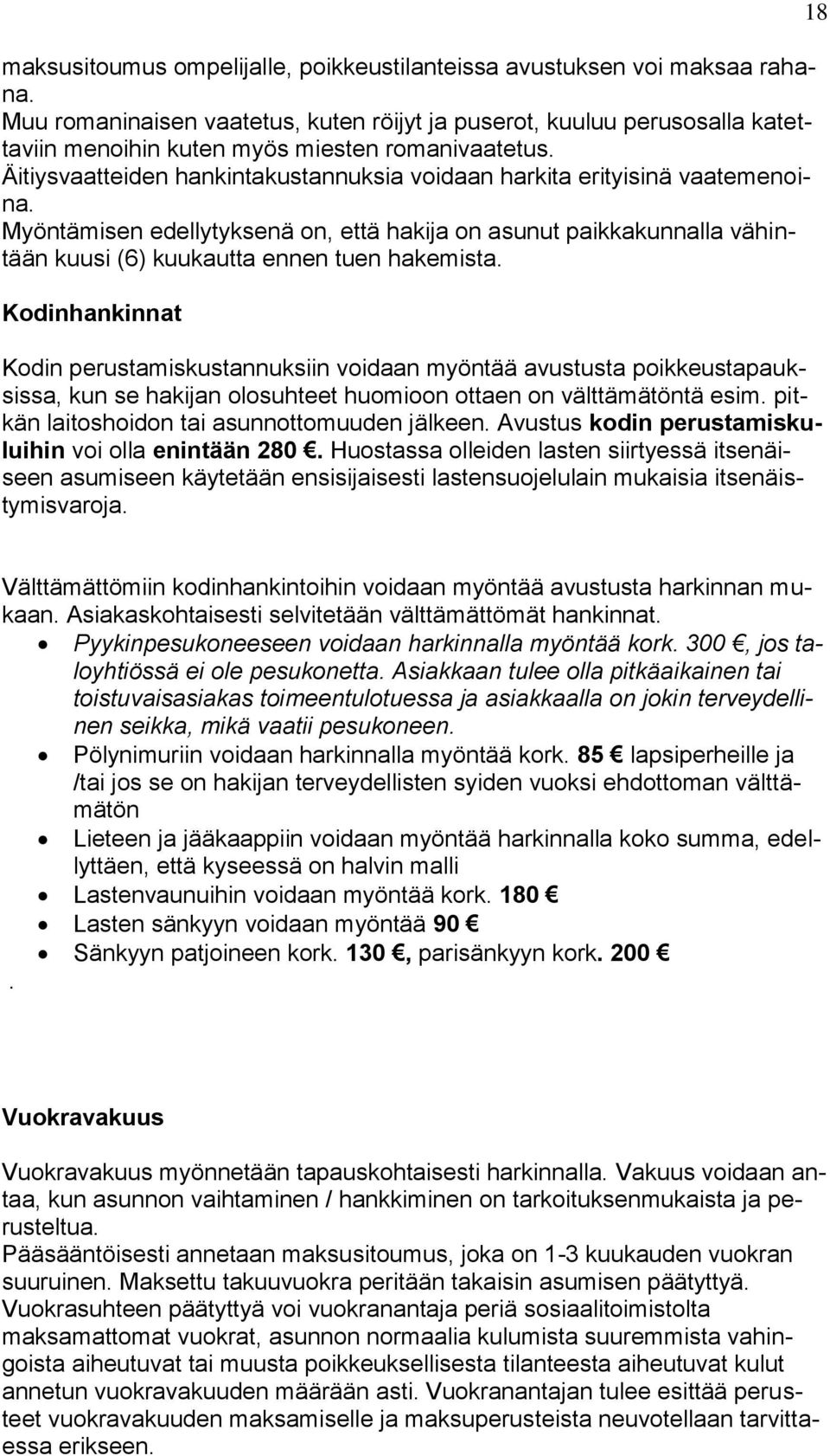 Äitiysvaatteiden hankintakustannuksia voidaan harkita erityisinä vaatemenoina. Myöntämisen edellytyksenä on, että hakija on asunut paikkakunnalla vähintään kuusi (6) kuukautta ennen tuen hakemista.