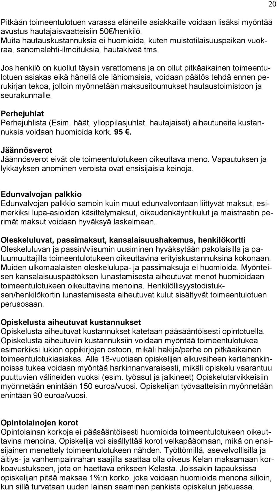 Jos henkilö on kuollut täysin varattomana ja on ollut pitkäaikainen toimeentulotuen asiakas eikä hänellä ole lähiomaisia, voidaan päätös tehdä ennen perukirjan tekoa, jolloin myönnetään