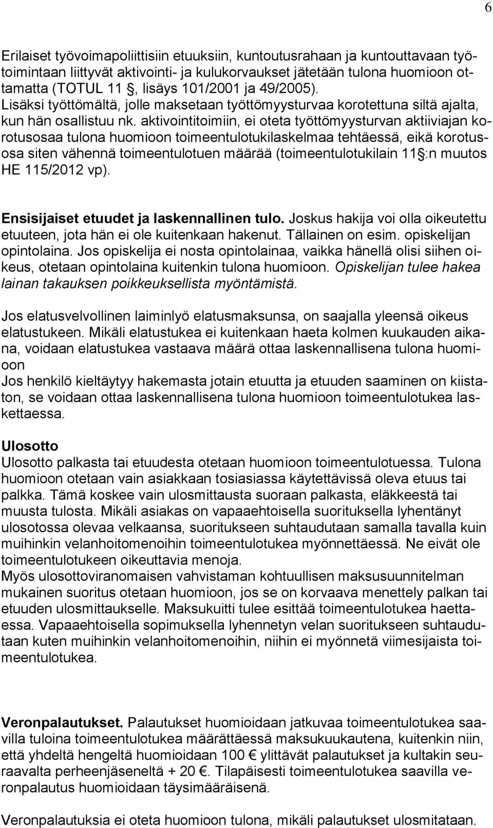 aktivointitoimiin, ei oteta työttömyysturvan aktiiviajan korotusosaa tulona huomioon toimeentulotukilaskelmaa tehtäessä, eikä korotusosa siten vähennä toimeentulotuen määrää (toimeentulotukilain 11