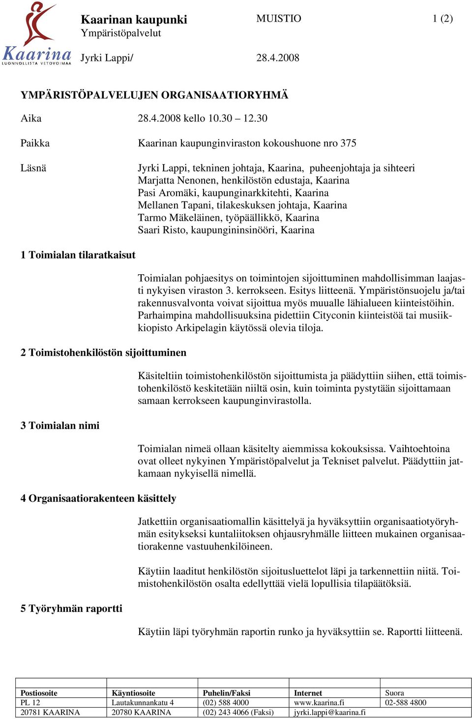 kaupunginarkkitehti, Kaarina Mellanen Tapani, tilakeskuksen johtaja, Kaarina Tarmo Mäkeläinen, työpäällikkö, Kaarina Saari Risto, kaupungininsinööri, Kaarina 1 Toimialan tilaratkaisut 2