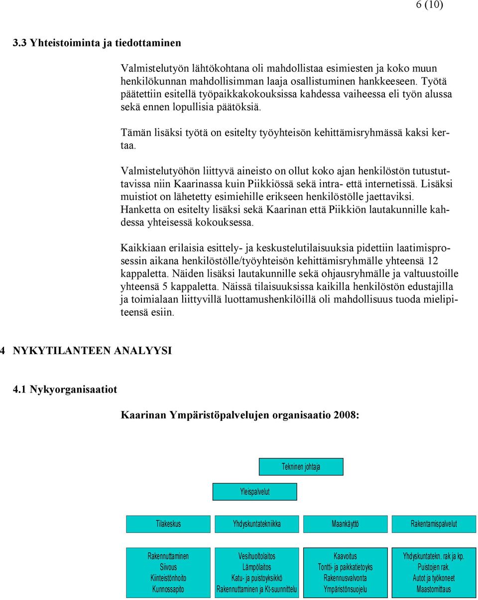 Valmistelutyöhön liittyvä aineisto on ollut koko ajan henkilöstön tutustuttavissa niin Kaarinassa kuin Piikkiössä sekä intra että internetissä.
