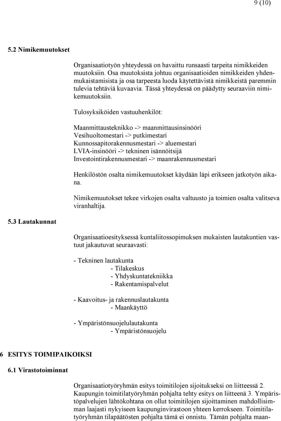 Tässä yhteydessä on päädytty seuraaviin nimikemuutoksiin.