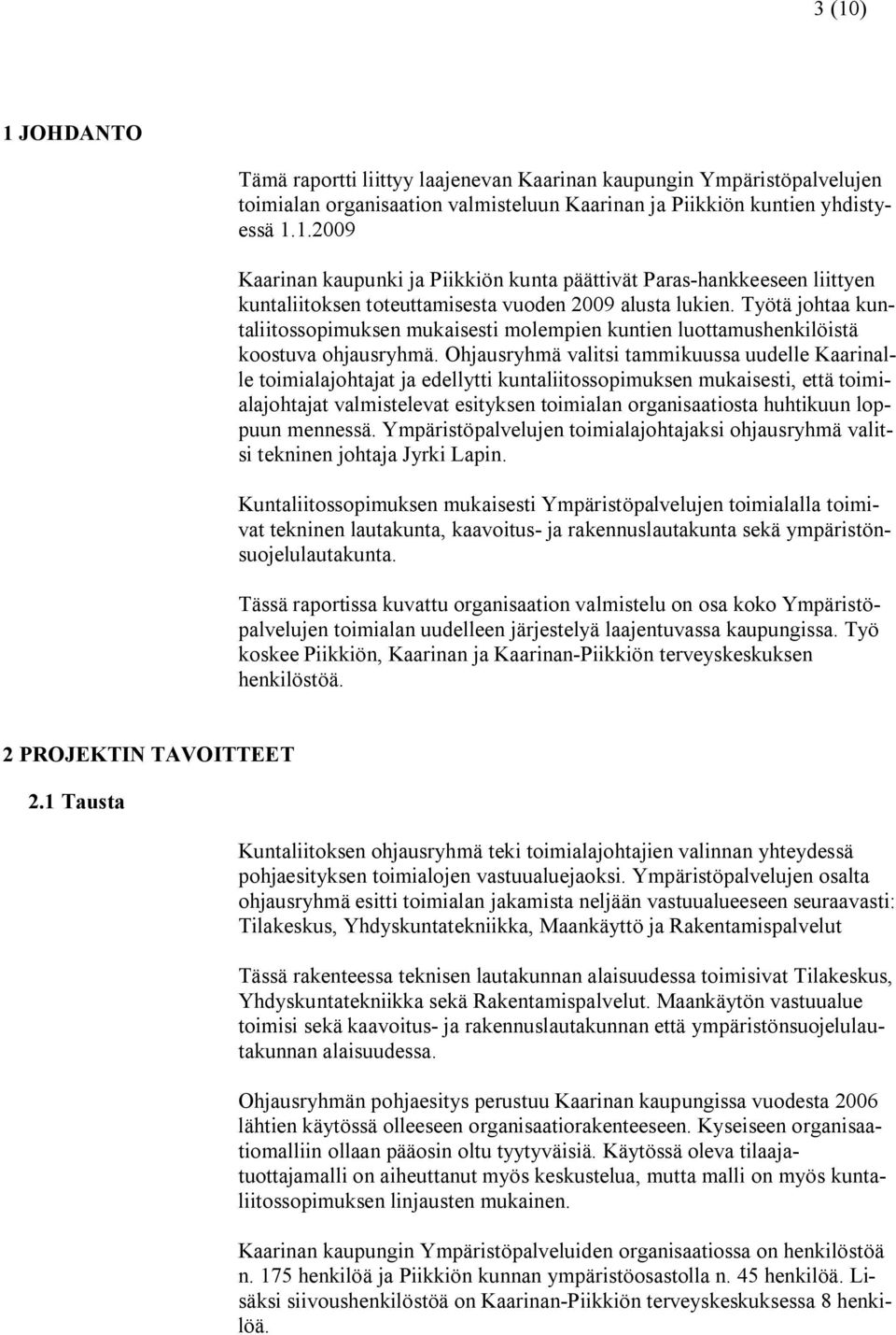 Ohjausryhmä valitsi tammikuussa uudelle Kaarinalle toimialajohtajat ja edellytti kuntaliitossopimuksen mukaisesti, että toimialajohtajat valmistelevat esityksen toimialan organisaatiosta huhtikuun