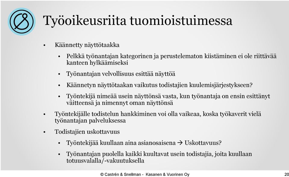 Työntekijä nimeää usein näyttönsä vasta, kun työnantaja on ensin esittänyt väitteensä ja nimennyt oman näyttönsä Työntekijälle todistelun hankkiminen voi olla